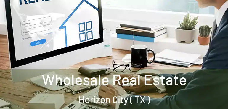  Wholesale Real Estate Horizon City ( TX )