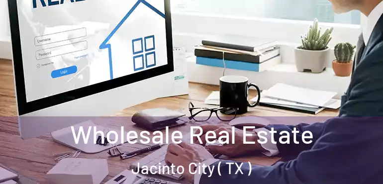  Wholesale Real Estate Jacinto City ( TX )