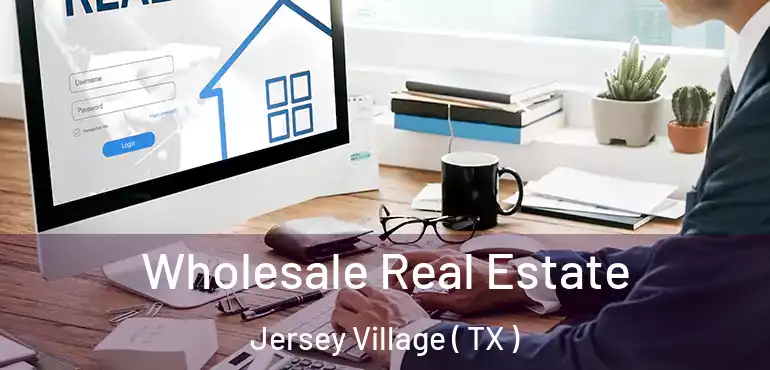  Wholesale Real Estate Jersey Village ( TX )