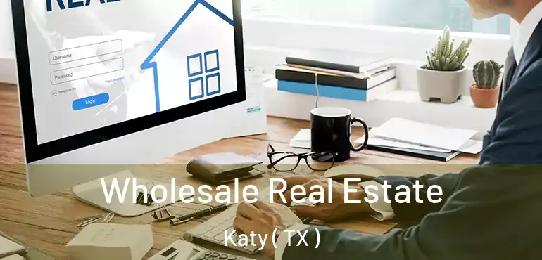  Wholesale Real Estate Katy ( TX )