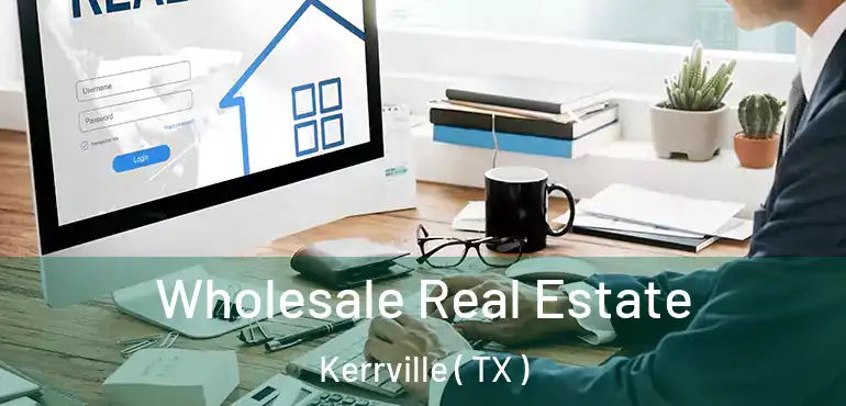  Wholesale Real Estate Kerrville ( TX )