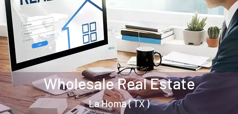  Wholesale Real Estate La Homa ( TX )