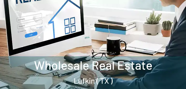 Wholesale Real Estate Lufkin ( TX )