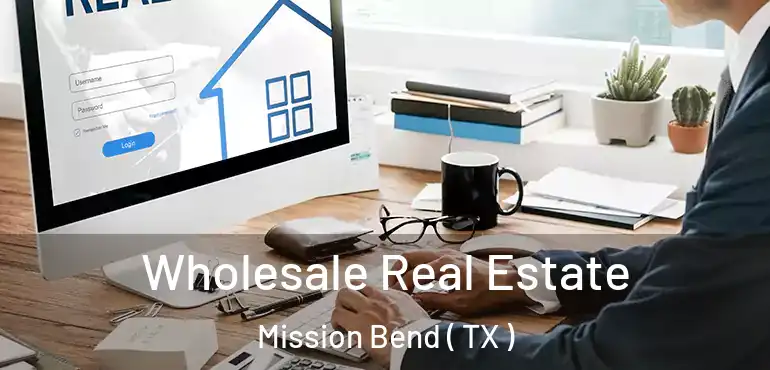  Wholesale Real Estate Mission Bend ( TX )