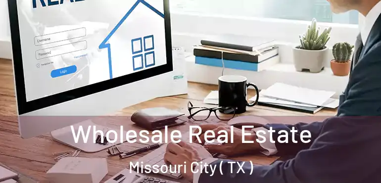  Wholesale Real Estate Missouri City ( TX )