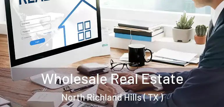  Wholesale Real Estate North Richland Hills ( TX )
