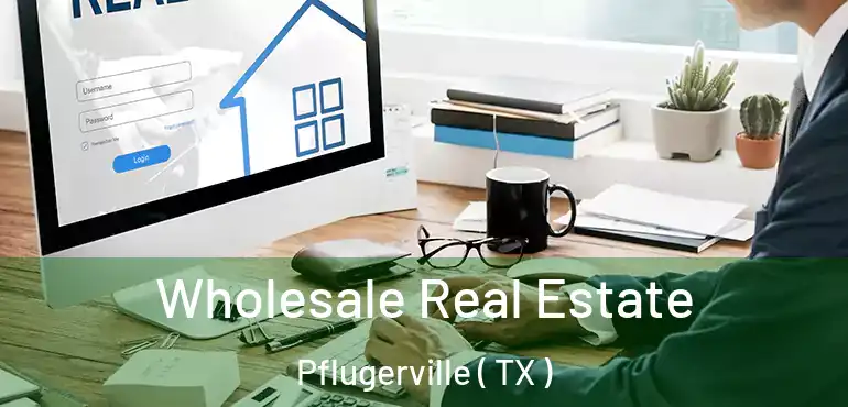  Wholesale Real Estate Pflugerville ( TX )