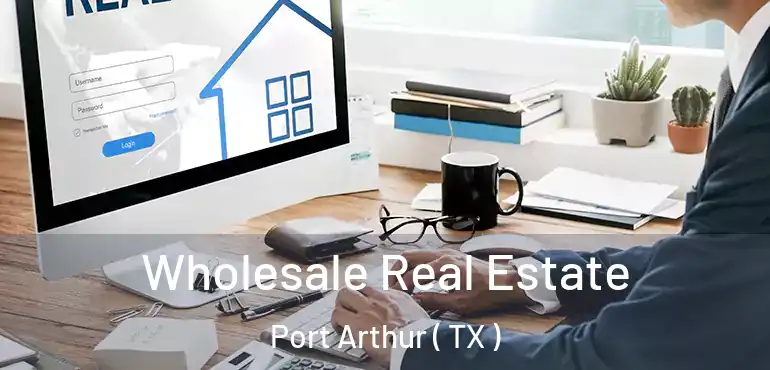  Wholesale Real Estate Port Arthur ( TX )