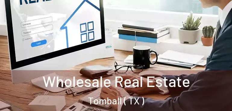  Wholesale Real Estate Tomball ( TX )
