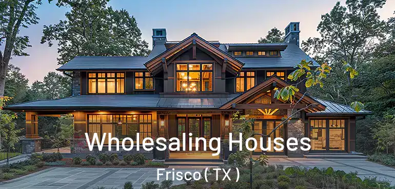  Wholesaling Houses Frisco ( TX )