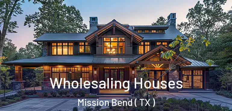  Wholesaling Houses Mission Bend ( TX )