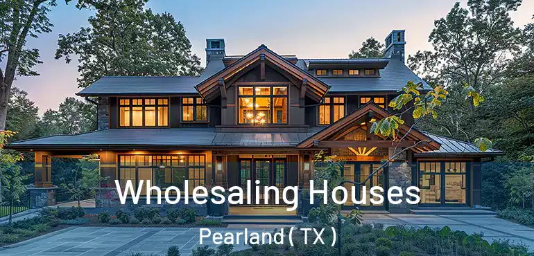  Wholesaling Houses Pearland ( TX )