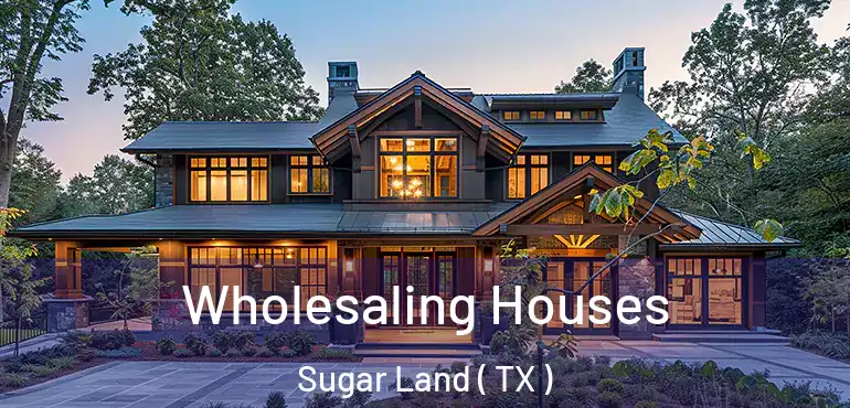  Wholesaling Houses Sugar Land ( TX )