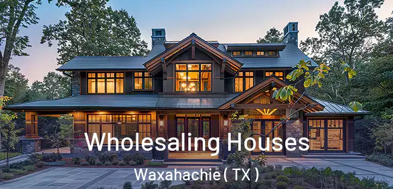  Wholesaling Houses Waxahachie ( TX )