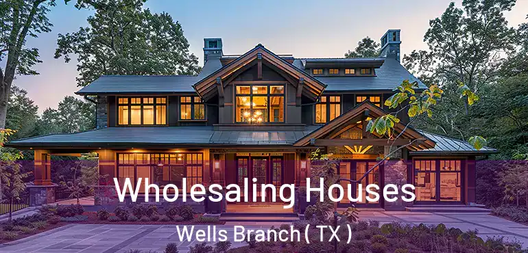  Wholesaling Houses Wells Branch ( TX )