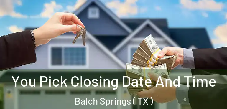  You Pick Closing Date And Time Balch Springs ( TX )