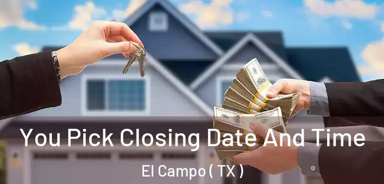  You Pick Closing Date And Time El Campo ( TX )