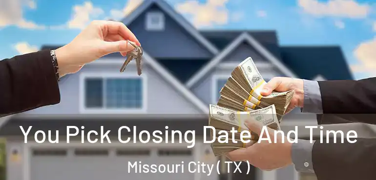  You Pick Closing Date And Time Missouri City ( TX )