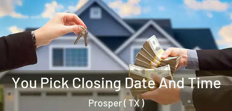  You Pick Closing Date And Time Prosper ( TX )